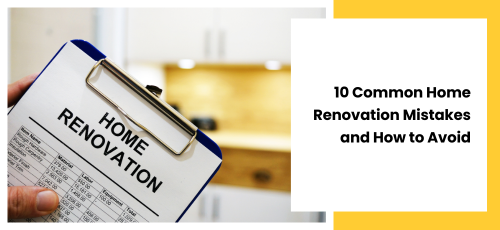 10 Common Home Renovation Mistakes and How to Avoid Them